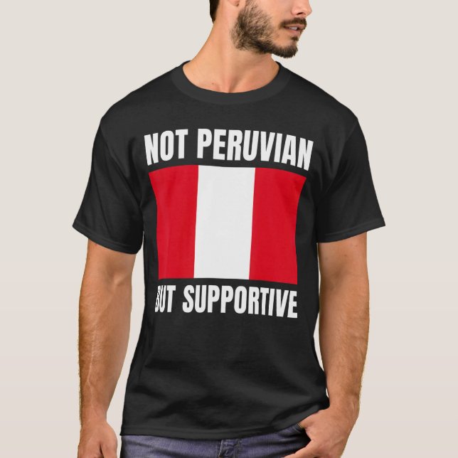 Not Peruvian But Supportive Peru Flag Support T-Shirt (Front)