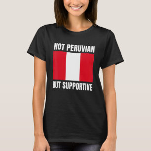 Not Peruvian But Supportive Peru Flag Support T-Shirt
