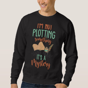 Not Plotting It's A Mystery Book Writer Author Gr Sweatshirt
