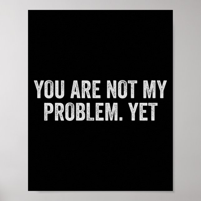 Not Problem Funny Sarcastic Quote Sogovernment Poster (Front)