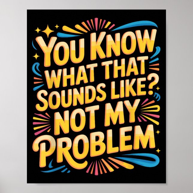 Not Problem Funny Sayings Quotes Stupid Sarcastic Poster (Front)