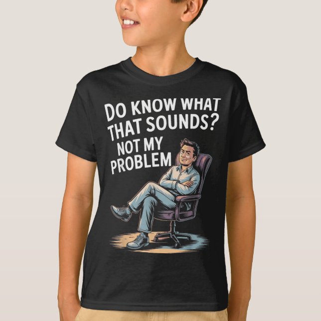 Not Problem Funny Sayings Quotes Stupid Sarcastic T-Shirt (Front)
