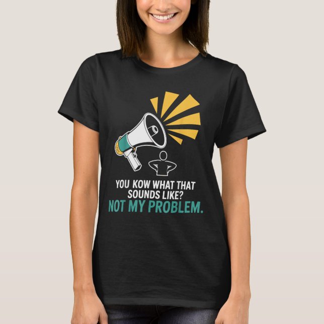 Not Problem Funny Sayings Quotes Stupid Sarcastic T-Shirt (Front)
