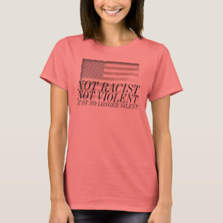 Not Racist Not Violent Just No Longer Silent T-Shirt