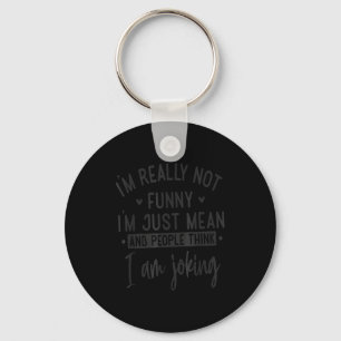 Not Really Funny I’m Just Mean, Funny Sarcastic Qu Key Ring