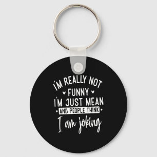 Not Really Funny I’m Just Mean, Funny Sarcastic Qu Key Ring