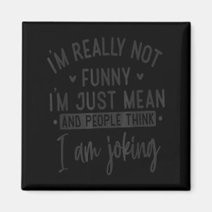 Not Really Funny I’m Just Mean, Funny Sarcastic Qu Magnet