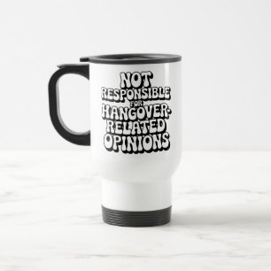 Not Responsible For Hangover-Related Opinions Travel Mug