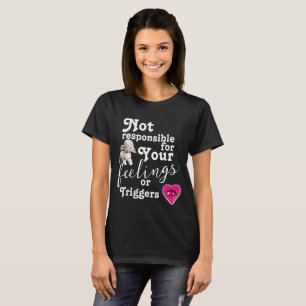 Not Responsible for your feelings or triggers T-Shirt