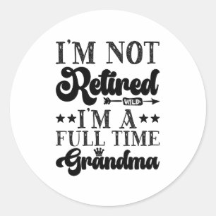 Not Retired Full Time Grandma Funny Retirement Classic Round Sticker