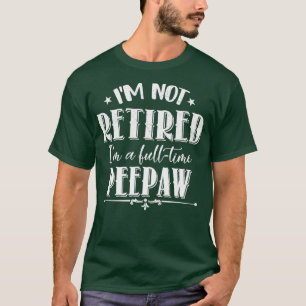 Not Retired Fulltime Peepaw Funny Fathers Day T-Shirt