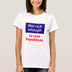 Not Rich Enough to Vote Republican T-Shirt