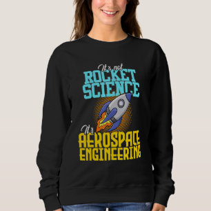 Not Rocket Science Aerospace Engineering Engineer Sweatshirt