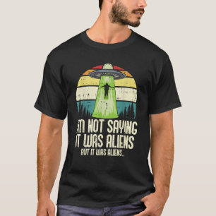 Not Saying It Was Aliens But Funny UFO Abduct Men  T-Shirt