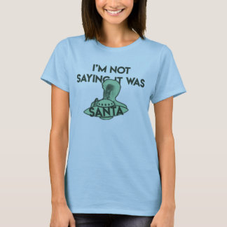 NOT SAYING IT WAS SANTA Short sleeve top