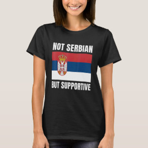 Not Serbian But Supportive Serbia Flag Support T-Shirt