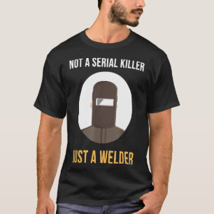 Not Serial Killer Just A Welder Welding Memes Weld T-Shirt