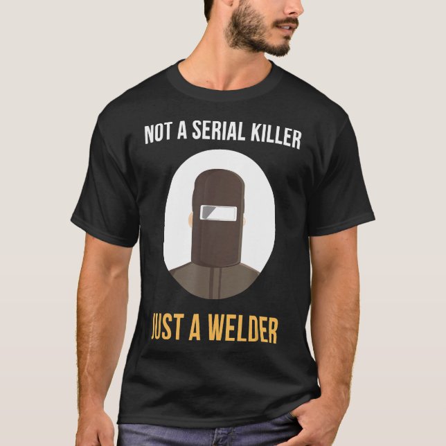 Not Serial Killer Just A Welder Welding Memes Weld T-Shirt (Front)