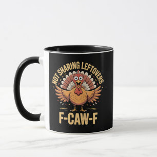 Not Sharing Leftovers F-Caw-F Thanksgiving Turkey Mug