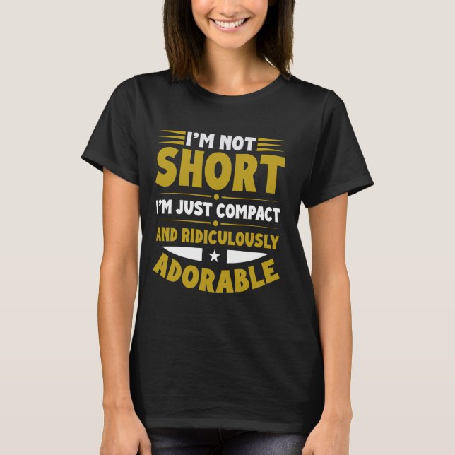 Not Short Just Compact and Ridiculously Adorable T-Shirt (Front)