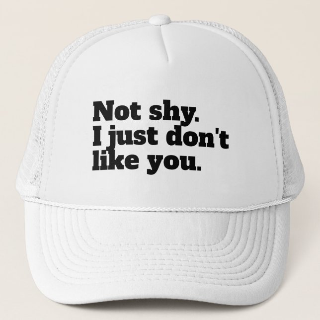 Not shy. I just don't like you funny sayings Trucker Hat (Front)