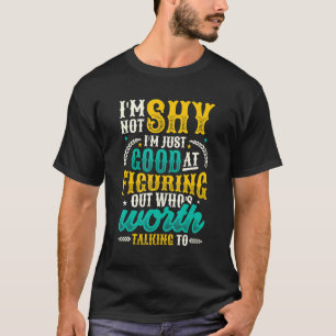 Not Shy Just Figuring Out Who Is Worth Talking To  T-Shirt