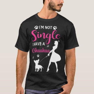 Not Single I Have A Chihuahua For Dog Lovers T-Shirt