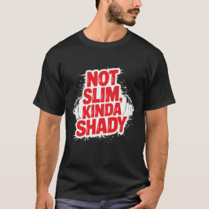 Not Slim, Kinda Shady – Funny Confidence Tee for B