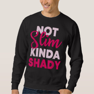 Not Slim Kinda Shady Sweatshirt