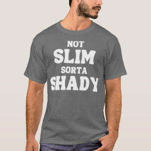 Not Slim Sorta Shady Funny Quote 2 T-Shirt