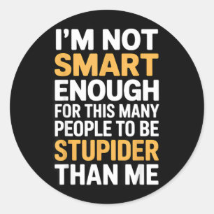 Not Smart Enough Funny Sarcastic Quote Work Humour Classic Round Sticker
