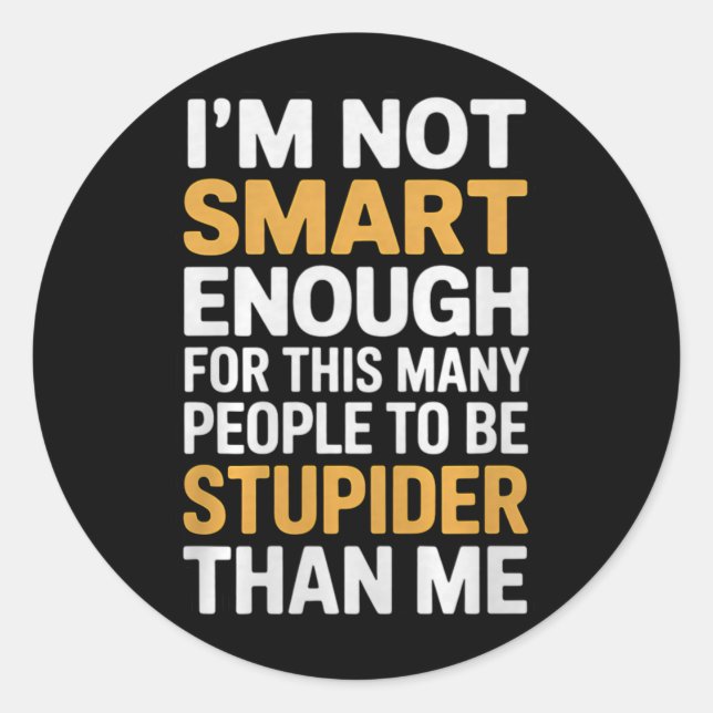 Not Smart Enough Funny Sarcastic Quote Work Humour Classic Round Sticker (Front)