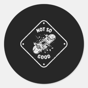 Not So Good Broken Skateboard Funny Skater Graphic Classic Round Sticker