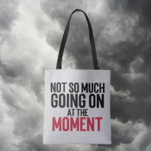 Not So Much Going On At The Moment Tote Bag
