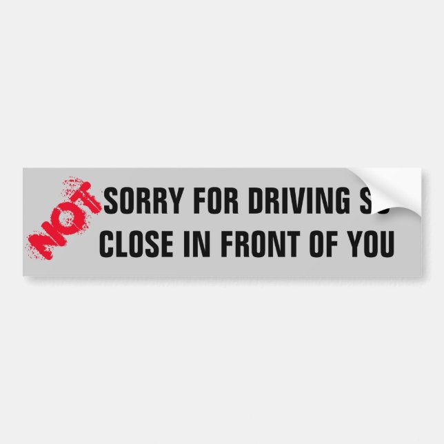 NOT Sorry For Driving So Close In Front Of You Bumper Sticker (Front)