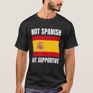 Not Spanish But Supportive Espana Spain Flag Suppo T-Shirt