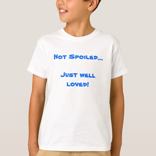 Not Spoiled....Just well loved! T-Shirt (Front)