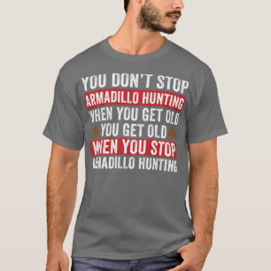 Not Stop Armadillo Hunting When you Get Old Armadi T-Shirt