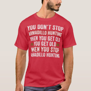Not Stop Armadillo Hunting When you Get Old Armadi T-Shirt