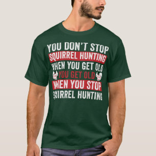 Not Stop Squirrel Hunting When you Get Old Squirre T-Shirt