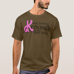 not strong kenough to be your man 1 T-Shirt