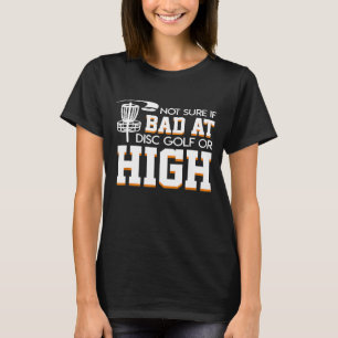 Not Sure If Bad At Disc Golf High Cool Disc Golf T-Shirt