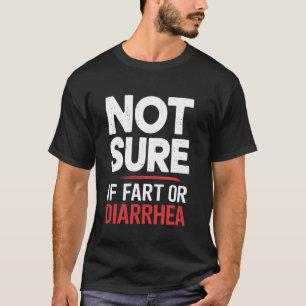 Not Sure If Fart Or Diarrhoea Digestive Explosive T-Shirt