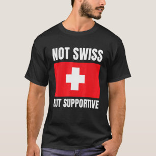 Not Swiss But Supportive Switzerland Flag Support T-Shirt