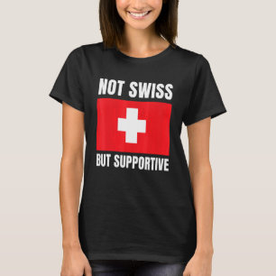 Not Swiss But Supportive Switzerland Flag Support T-Shirt