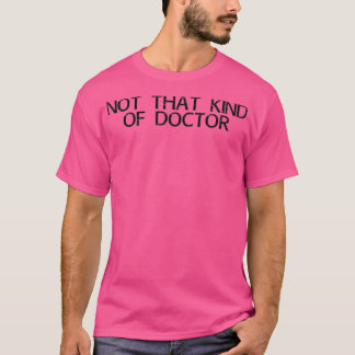 NOT THAT KIND OF DOCTOR Art Funny Post Grad PhD Gi T-Shirt