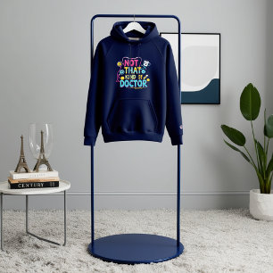 Not That Kind of Doctor– Funny PhD & Medical Humou Hoodie
