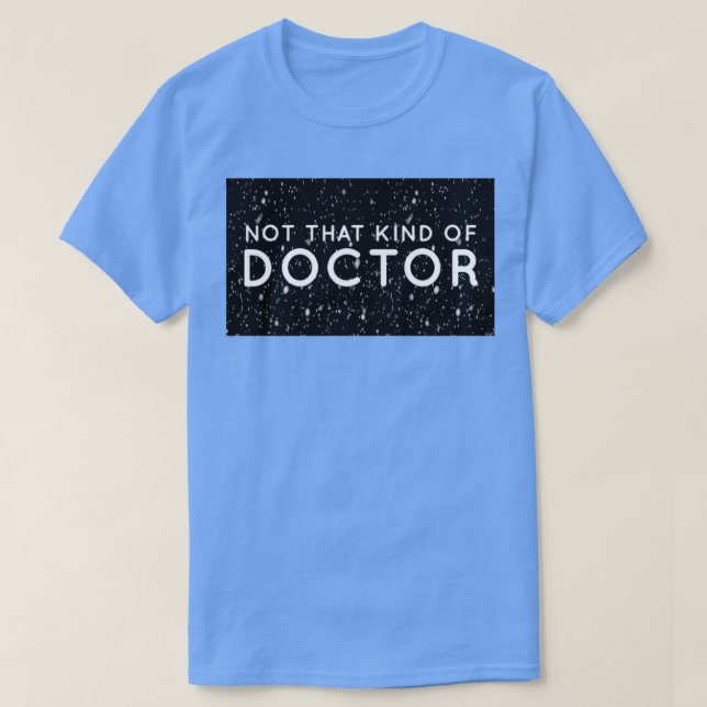 Not That Kind Of Doctor PhD 17 T-Shirt (Design Front)