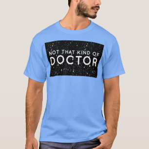 Not That Kind Of Doctor PhD 17 T-Shirt