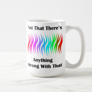 Not That There's Anything Wrong With That Coffee Mug